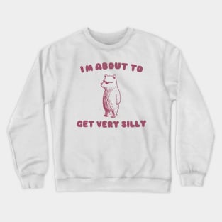 I'm About to Get Very Silly Shirt, Y2K Iconic Funny Cartoon Meme Crewneck Sweatshirt